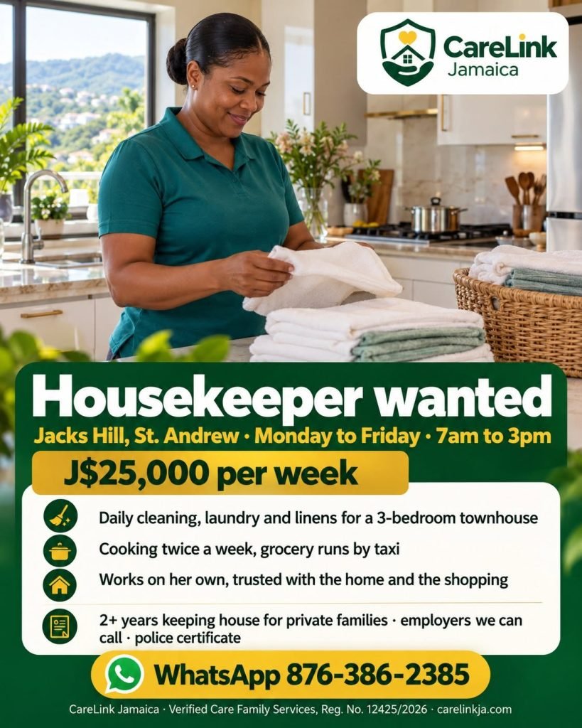 CareLink Jamaica Housekeeper vacancy in Jacks Hill, St. Andrew, Monday to Friday 7 a.m. to 3 p.m., J$25,000 weekly; WhatsApp 876-386-2385.