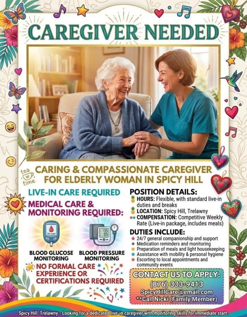 Live-in caregiver vacancy for an elderly woman in Spicy Hill, Trelawny. Contact Nicki at 876-333-9413 or SpicyHillCare@email.com.